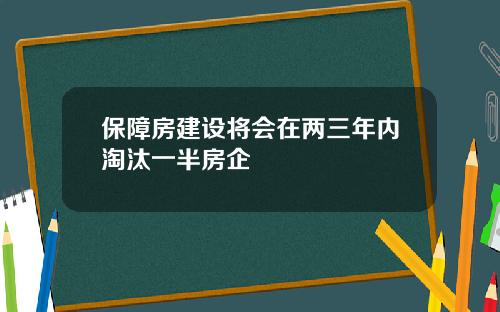 保障房建设将会在两三年内淘汰一半房企