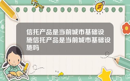 信托产品是当前城市基础设施信托产品是当前城市基础设施吗