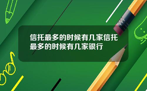 信托最多的时候有几家信托最多的时候有几家银行