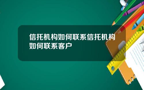 信托机构如何联系信托机构如何联系客户
