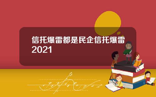 信托爆雷都是民企信托爆雷2021