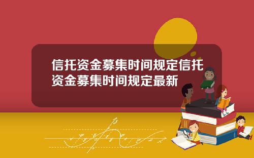 信托资金募集时间规定信托资金募集时间规定最新