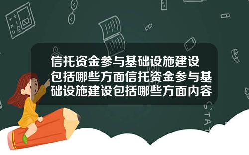 信托资金参与基础设施建设包括哪些方面信托资金参与基础设施建设包括哪些方面内容