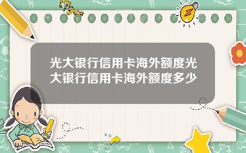 光大银行信用卡海外额度光大银行信用卡海外额度多少