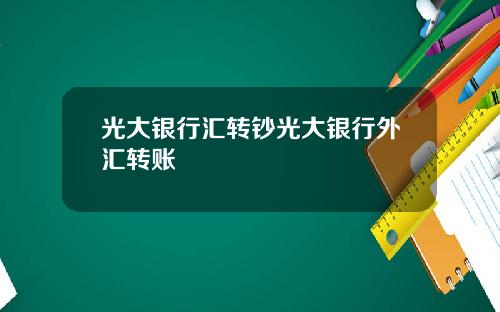光大银行汇转钞光大银行外汇转账