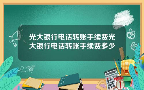 光大银行电话转账手续费光大银行电话转账手续费多少