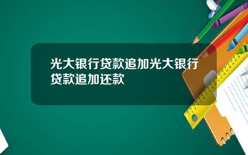 光大银行贷款追加光大银行贷款追加还款