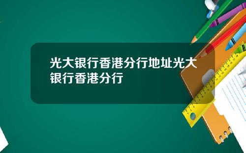 光大银行香港分行地址光大银行香港分行