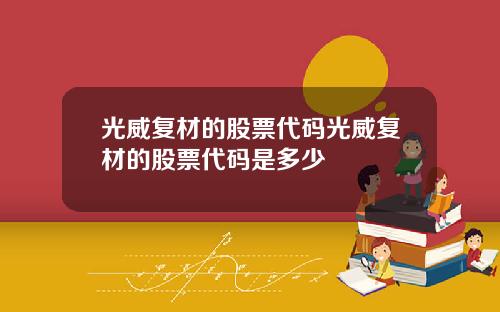 光威复材的股票代码光威复材的股票代码是多少