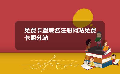 免费卡盟域名注册网站免费卡盟分站