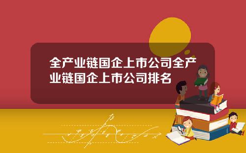 全产业链国企上市公司全产业链国企上市公司排名