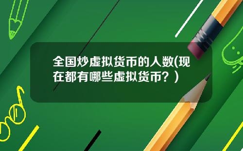 全国炒虚拟货币的人数(现在都有哪些虚拟货币?)