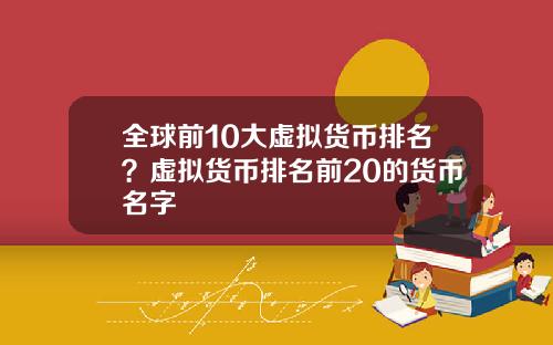 全球前10大虚拟货币排名?虚拟货币排名前20的货币名字