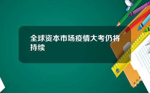 全球资本市场疫情大考仍将持续