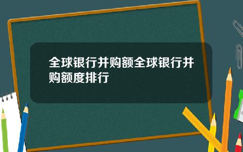 全球银行并购额全球银行并购额度排行
