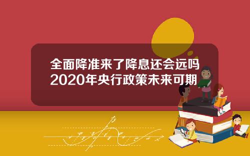 全面降准来了降息还会远吗2020年央行政策未来可期