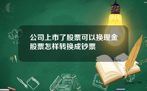 公司上市了股票可以换现金股票怎样转换成钞票