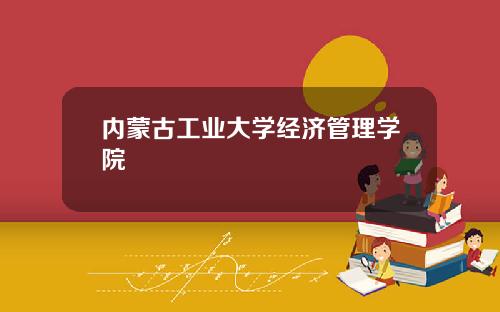 内蒙古工业大学经济管理学院