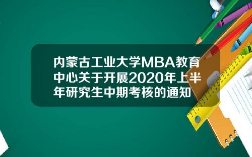 内蒙古工业大学MBA教育中心关于开展2020年上半年研究生中期考核的通知