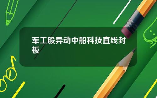 军工股异动中船科技直线封板