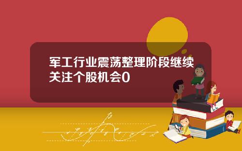 军工行业震荡整理阶段继续关注个股机会0