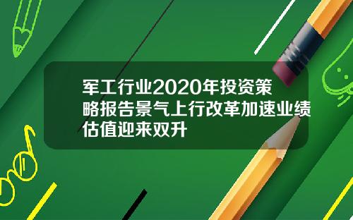 军工行业2020年投资策略报告景气上行改革加速业绩估值迎来双升