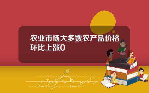 农业市场大多数农产品价格环比上涨0