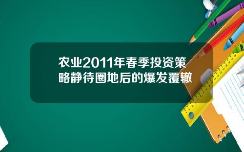 农业2011年春季投资策略静待圈地后的爆发覆辙