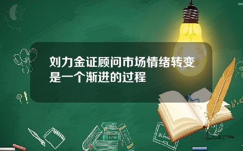 刘力金证顾问市场情绪转变是一个渐进的过程
