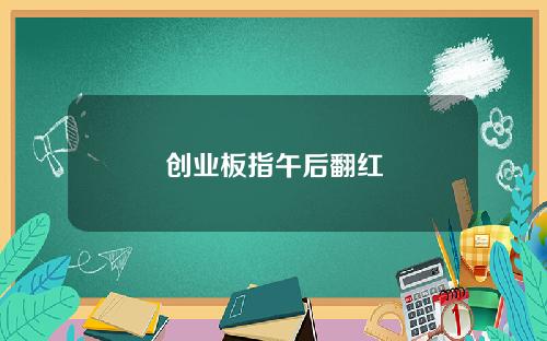 创业板指午后翻红