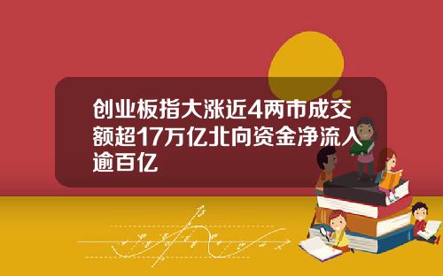 创业板指大涨近4两市成交额超17万亿北向资金净流入逾百亿