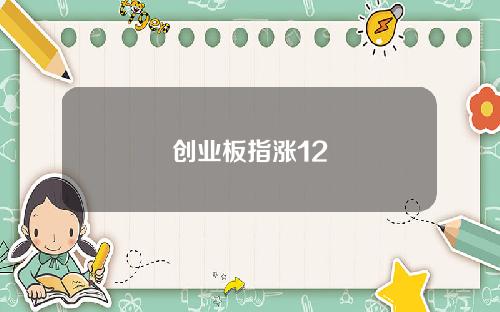 创业板指涨12