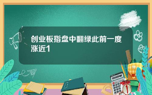 创业板指盘中翻绿此前一度涨近1