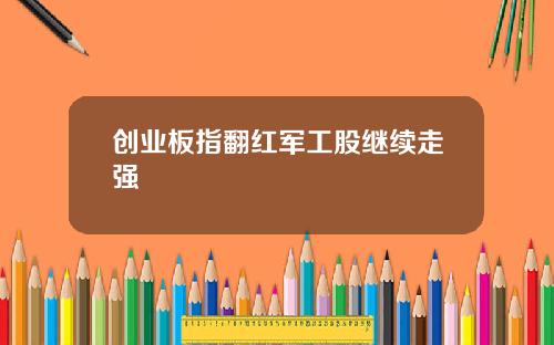 创业板指翻红军工股继续走强