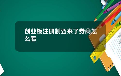 创业板注册制要来了券商怎么看