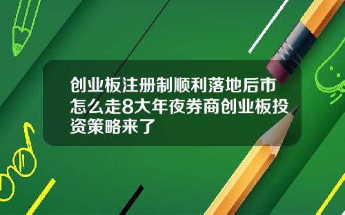 创业板注册制顺利落地后市怎么走8大年夜券商创业板投资策略来了