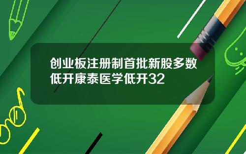 创业板注册制首批新股多数低开康泰医学低开32