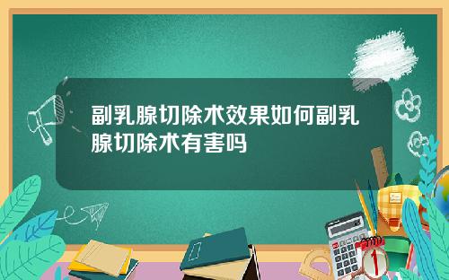 副乳腺切除术效果如何副乳腺切除术有害吗