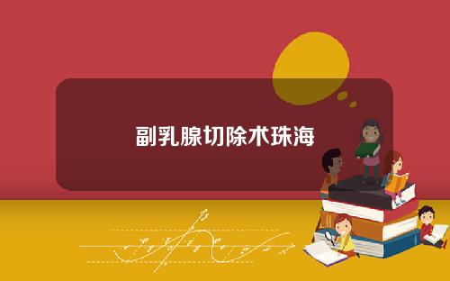 副乳腺切除术珠海