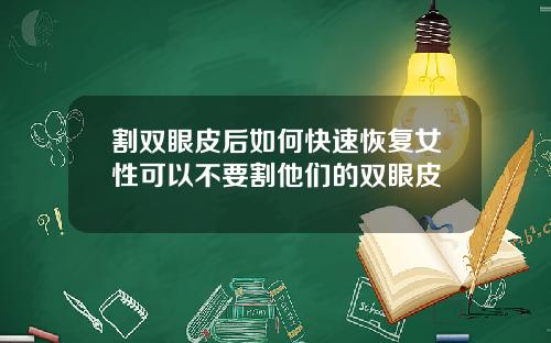 割双眼皮后如何快速恢复女性可以不要割他们的双眼皮