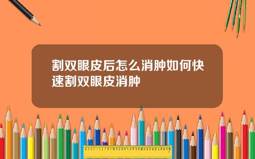 割双眼皮后怎么消肿如何快速割双眼皮消肿