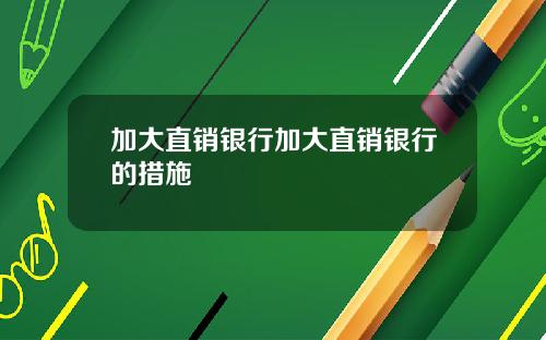 加大直销银行加大直销银行的措施