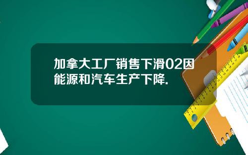 加拿大工厂销售下滑02因能源和汽车生产下降.