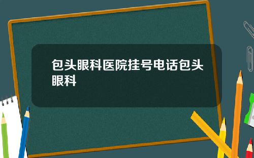 包头眼科医院挂号电话包头眼科