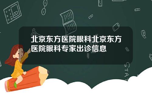 北京东方医院眼科北京东方医院眼科专家出诊信息