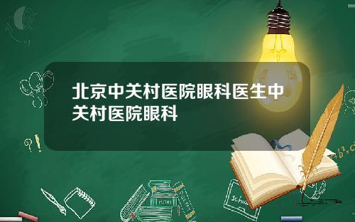 北京中关村医院眼科医生中关村医院眼科