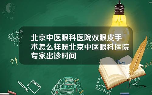 北京中医眼科医院双眼皮手术怎么样呀北京中医眼科医院专家出诊时间