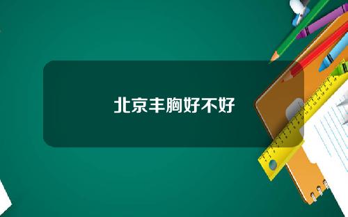 北京丰胸好不好