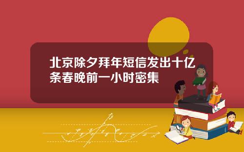 北京除夕拜年短信发出十亿条春晚前一小时密集