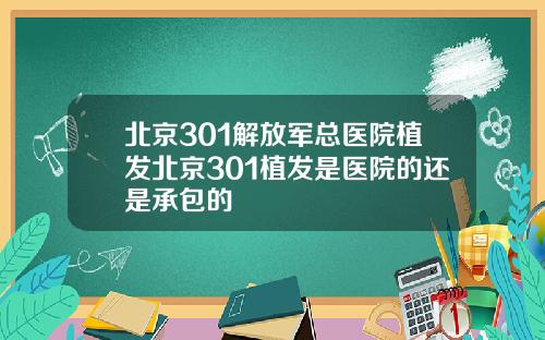 北京301解放军总医院植发北京301植发是医院的还是承包的